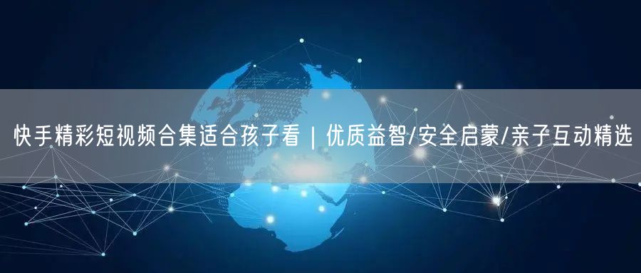 快手精彩短视频合集适合孩子看｜优质益智/安全启蒙/亲子互动精选