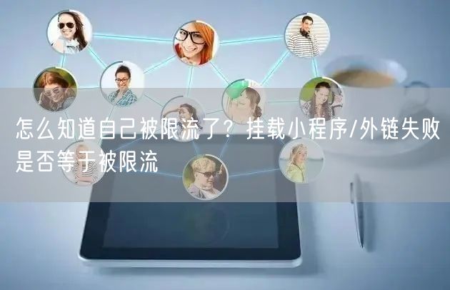 怎么知道自己被限流了？挂载小程序/外链失败是否等于被限流