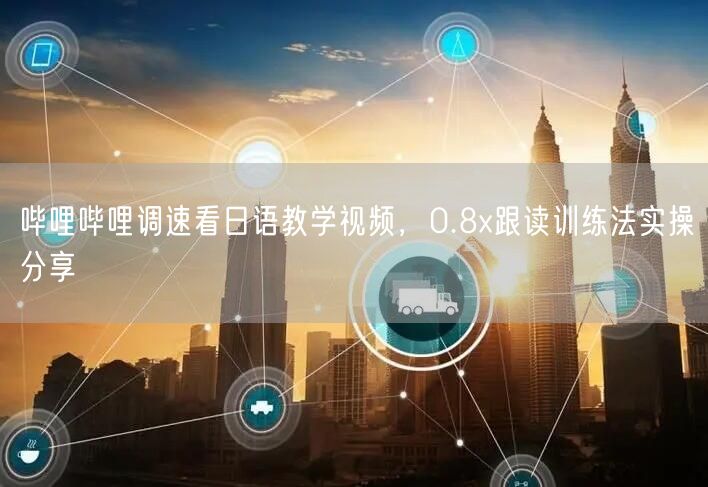 哔哩哔哩调速看日语教学视频，0.8x跟读训练法实操分享