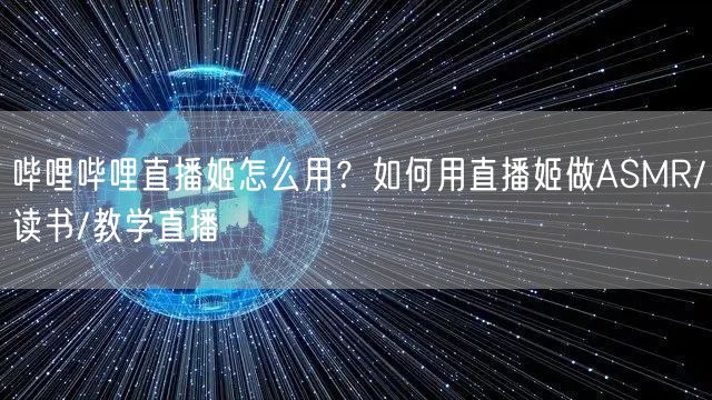 哔哩哔哩直播姬怎么用？如何用直播姬做ASMR/读书/教学直播