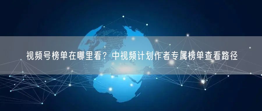 视频号榜单在哪里看？中视频计划作者专属榜单查看路径