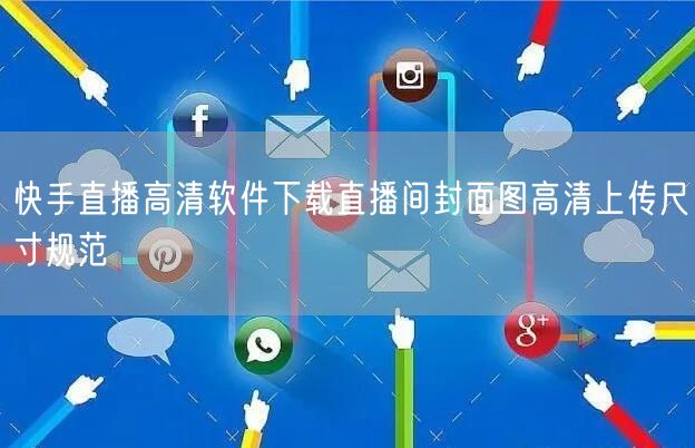 快手直播高清软件下载直播间封面图高清上传尺寸规范